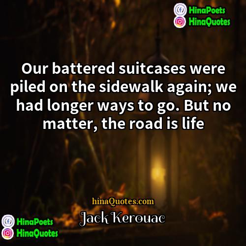 Jack Kerouac Quotes | Our battered suitcases were piled on the